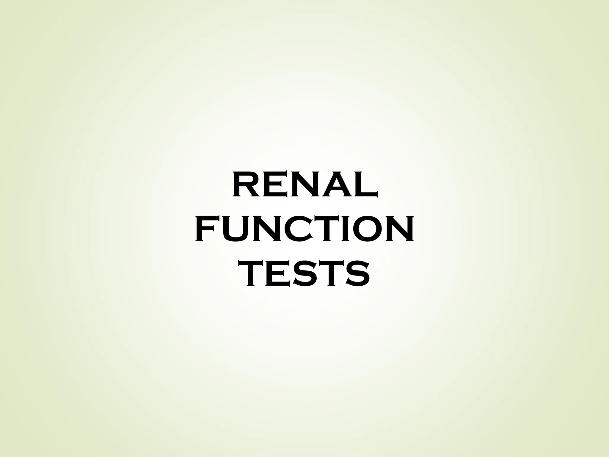 RENAL
FUNCTION
TESTS
 