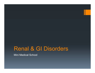 Renal & GI Disorders
Mini Medical School
 