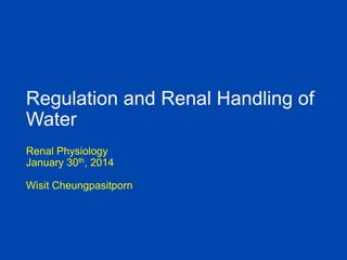 Regulation and Renal Handling of
Water
Renal Physiology
January 30th, 2014
Wisit Cheungpasitporn

 