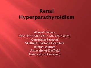 Ahmed Halawa
MSc PGCE MEd FRCS MD FRCS (Gen)
Consultant Surgeon
Sheffield Teaching Hospitals
Senior Lecturer
University of Sheffield
University of Liverpool
 