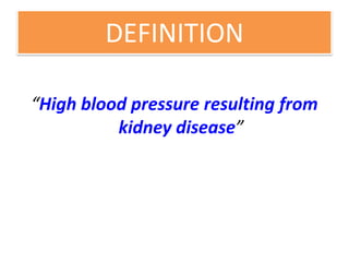 DEFINITION
“High blood pressure resulting from
kidney disease”
 