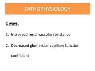 PATHOPHYSIOLOGY
2 ways:
1. Increased renal vascular resistance
2. Decreased glomerular capillary function
coefficient
 