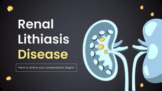 Renal
Lithiasis
Disease
Here is where your presentation begins
 