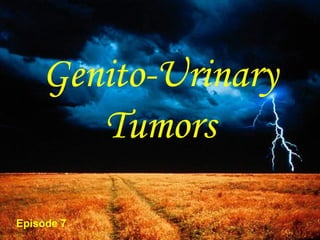 Genito-Urinary
Tumors
Episode 7
 
