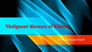Malignant diseases of Kidney
Dr.N.Suriyaprakash
 