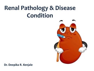 Renal Pathology & Disease
Condition
Dr. Deepika R. Kenjale
 