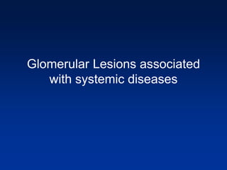 Glomerular Lesions associated
with systemic diseases
 
