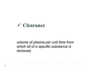  Clearance
volume of plasma per unit time from
which all of a specific substance is
removed.
 