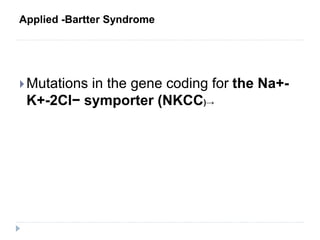 Applied -Bartter Syndrome
Mutations in the gene coding for the Na+-
K+-2Cl− symporter (NKCC)→
 