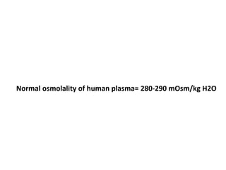 Normal osmolality of human plasma= 280-290 mOsm/kg H2O
 