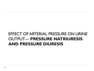 EFFECT OF ARTERIAL PRESSURE ON URINE
OUTPUT— PRESSURE NATRIURESIS
AND PRESSURE DIURESIS
 