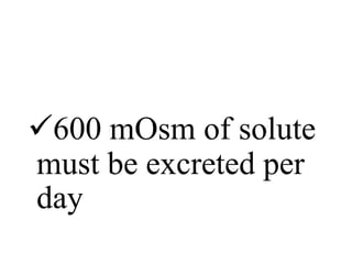 600 mOsm of solute
must be excreted per
day
 