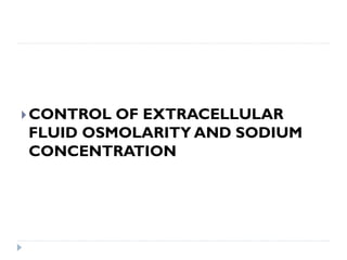 CONTROL OF EXTRACELLULAR
FLUID OSMOLARITY AND SODIUM
CONCENTRATION
 
