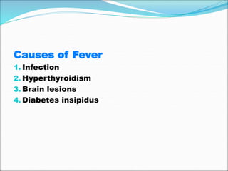 Causes of Fever
1. Infection
2. Hyperthyroidism
3. Brain lesions
4. Diabetes insipidus
 
