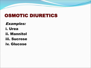 OSMOTIC DIURETICS
Examples:
i. Urea
ii. Mannitol
iii. Sucrose
iv. Glucose
 