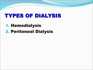 TYPES OF DIALYSIS
1. Hemodialysis
2. Peritoneal Dialysis
 