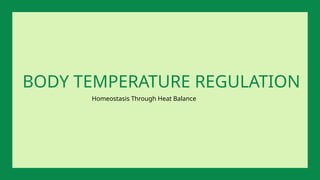 Homeostasis Through Heat Balance
BODY TEMPERATURE REGULATION
 