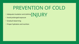 • Adequate insulation and clothing
• Avoid prolonged exposure
• Gradual rewarming
• Proper hydration and nutrition
PREVENTION OF COLD
INJURY
 
