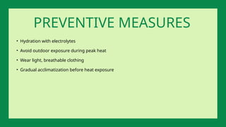 • Hydration with electrolytes
• Avoid outdoor exposure during peak heat
• Wear light, breathable clothing
• Gradual acclimatization before heat exposure
PREVENTIVE MEASURES
 