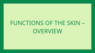 FUNCTIONS OF THE SKIN –
OVERVIEW
 