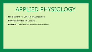 • Renal failure GFR urea/creatinine
→ ↓ → ↑
• Diabetes mellitus Glucosuria
→
• Diuretics Alter tubular transport mechanisms
→
APPLIED PHYSIOLOGY
 