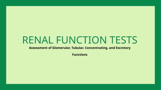 Assessment of Glomerular, Tubular, Concentrating, and Excretory
Functions
RENAL FUNCTION TESTS
 