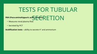 PAH (Para-aminohippuric acid) clearance
• Measures renal plasma flow
• Secreted by PCT
Acidification tests – ability to secrete H⁺ and ammonium
TESTS FOR TUBULAR
SECRETION
 