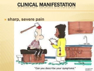 CLINICAL MANIFESTATION

   sharp, severe pain
 