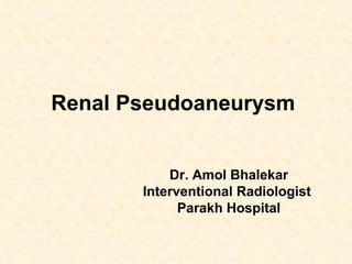 Renal Pseudoaneurysm Dr. Amol Bhalekar Interventional Radiologist  Parakh Hospital 