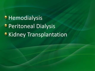 Hemodialysis
Peritoneal Dialysis
Kidney Transplantation
 