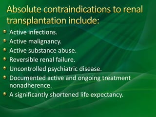 Active infections.
Active malignancy.
Active substance abuse.
Reversible renal failure.
Uncontrolled psychiatric disease.
Documented active and ongoing treatment
nonadherence.
A significantly shortened life expectancy.
 