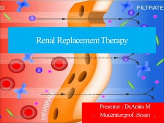 Presentor : Dr.Amira M
: Moderator;prof. Bosan
Renal ReplacementTherapy
3/15/2023 1
 