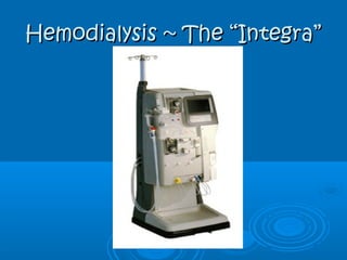 Hemodialysis ~ The “Integra”Hemodialysis ~ The “Integra”
 