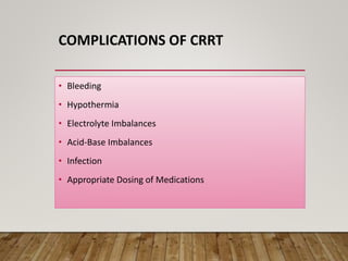 COMPLICATIONS OF CRRT
• Bleeding
• Hypothermia
• Electrolyte Imbalances
• Acid-Base Imbalances
• Infection
• Appropriate Dosing of Medications
 
