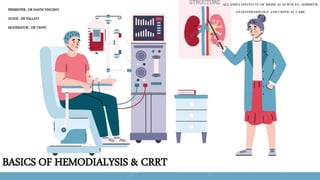 BASICS OF HEMODIALYSIS & CRRT
ALL INDIA INSTITUTE OF MEDICAL SCIENCES , JODHPUR
ANAESTHESIOLOGY AND CRITICAL CARE
PRESENTER : DR NAVIN VINCENT
GUIDE : DR PALLAVI
MODERATOR : DR TANVI
 