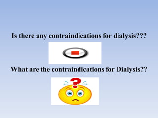 Is there any contraindications for dialysis???
What are the contraindications for Dialysis??
 