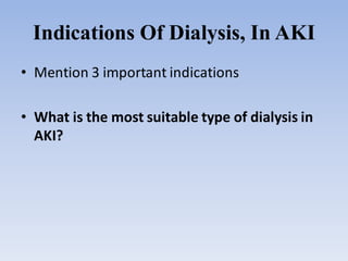 Indications Of Dialysis, In AKI
• Mention 3 important indications
• What is the most suitable type of dialysis in
AKI?
 
