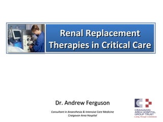 Dr. Andrew Ferguson Consultant in Anaesthesia & Intensive Care Medicine Craigavon Area Hospital Renal Replacement Therapies in Critical Care 
