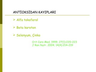 ANTİOKSİDAN KAYIPLARI
 Alfa tokoferol
 Beta karoten
 Selenyum, Çinko
Crit Care Med. 1999; 27(1):220–223
J Ren Nutr. 2004; 14(4):214–219
 