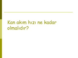 Kan akım hızı ne kadar
olmalıdır?
 
