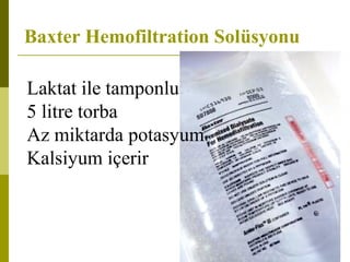 Laktat ile tamponlu
5 litre torba
Az miktarda potasyum
Kalsiyum içerir
Baxter Hemofiltration Solüsyonu
 