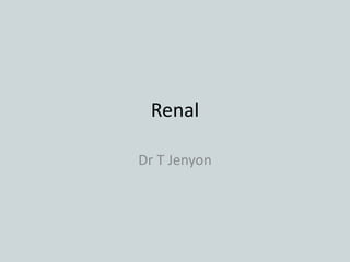 Renal
Dr T Jenyon

 