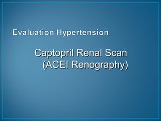 Captopril Renal ScanCaptopril Renal Scan
(ACEI Renography)(ACEI Renography)
 