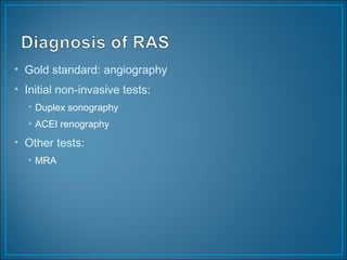 • Gold standard: angiography
• Initial non-invasive tests:
• Duplex sonography
• ACEI renography
• Other tests:
• MRA
 