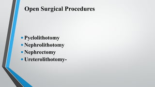 Open Surgical Procedures
•Pyelolithotomy
•Nephrolithotomy
•Nephrectomy
•Ureterolithotomy-
 