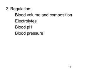 10
2. Regulation:
Blood volume and composition
Electrolytes
Blood pH
Blood pressure
 