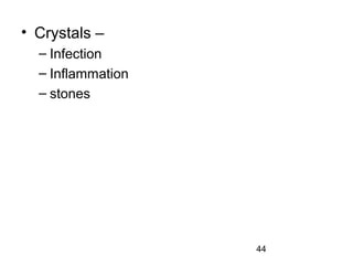 44
• Crystals –
– Infection
– Inflammation
– stones
 
