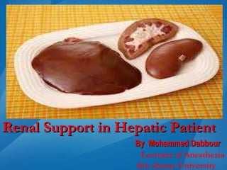 Renal Support in Hepatic Patient ,[object Object],Lecturer of Anesthesia Ain shams University  