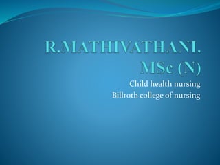 Child health nursing
Billroth college of nursing
 