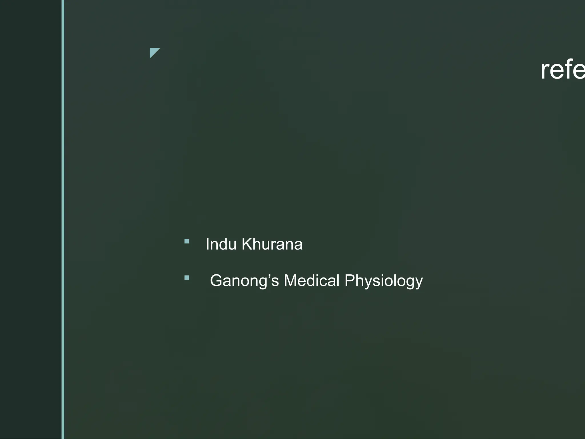 z
refe
 Indu Khurana
 Ganong’s Medical Physiology
 